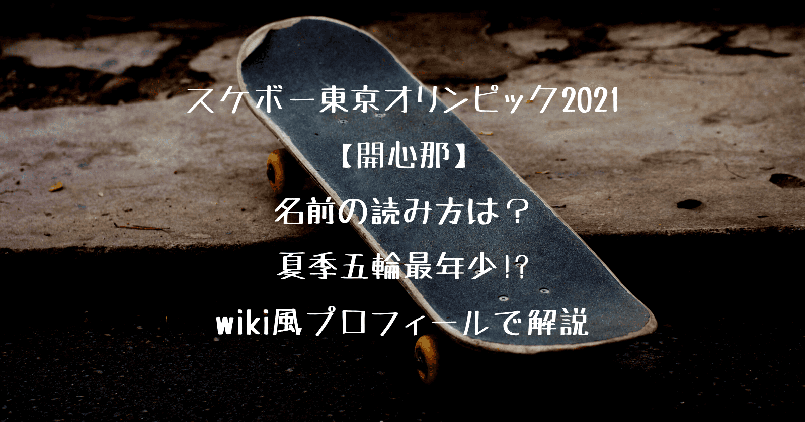 開心那の読み方は 夏季五輪最年少 Wiki風プロフィールで解説 スケボー東京オリンピック21